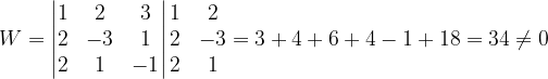 \dpi{120} W=\begin{vmatrix} 1 & 2 & 3\\ 2& -3& 1\\ 2 & 1 &-1 \end{vmatrix}\begin{matrix} 1 & 2\\ 2&-3 \\ 2 & 1 \end{matrix}=3+4+6+4-1+18=34\neq 0